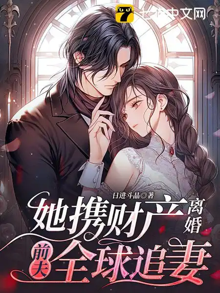 她携财产离婚,前夫全球追妻 她携财产离婚,前夫全球追妻